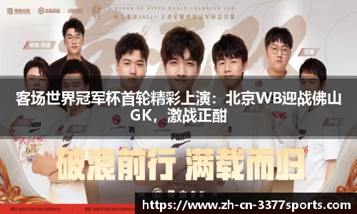 客场世界冠军杯首轮精彩上演:北京WB迎战佛山GK,激战正酣